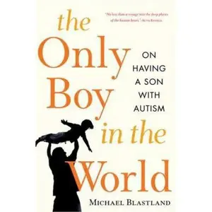 USED-The Only Boy in the World: A Father Explores the Mysteries of Autism by Michael Blastland (Paperback)