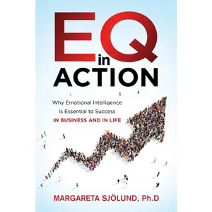 EQ In Action: Why Emotional Intelligence is Essential to Success In Business andLife