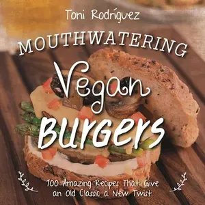 USED-Mouthwatering Vegan Burgers: 100 Amazing Recipes That Give an Old Classic a New Twist by Rodríguez, Toni (Hardcover)