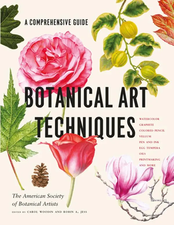Botanical Art Techniques: A Comprehensive Guide to Watercolor, Graphite, Colored Pencil, Vellum, Pen and Ink, Egg Tempera, Oils, Printmaking, and More -- American Society of Botanical Artists, Hardcover