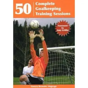 USED-50 Complete Goalkeeping Training Sessions by Tamara Browder Hageage (Paperback)