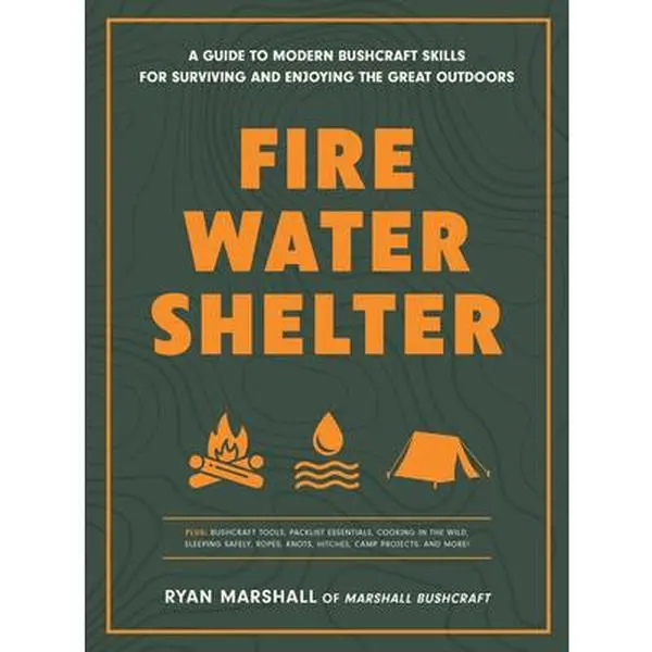 Fire, Water, Shelter: An English Paperback Book - A Guide to Modern Bushcraft Skills for Surviving and Enjoying the Great Outdoors by Ryan Marshall