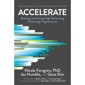 Accelerate: The Science of Lean Software and DevOps: Building and Scaling High Performing Technology Organizations