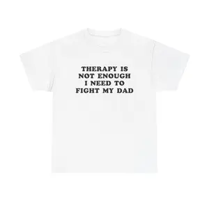 Therapy Is Not Enough I Need To Fight My Dad, Mental Illness, Anxiety, Funny T-Shirt, Cotton, Oversized Shirt, mental health, trending shirt, funny tees, graphic tshirt
