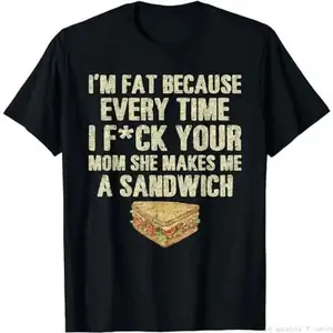 I'M Fat Because Your Mom Makes Me A Sandwich T-Shirt Golf Gift T-Shirt For Men And Women