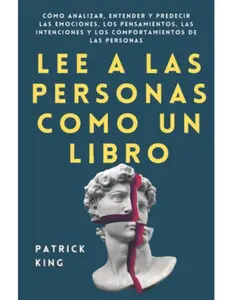 Lee a las personas como un libro: Cómo analizar, entender y predecir las emociones, los pensamientos, las intenciones y los comportamientos de las personas (Patrick King Español) (Spanish Edition) spanish books in spanish