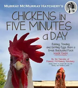 USED-Murray McMurray Hatchery's Chickens in Five Minutes a Day: Raising, Tending and Getting Eggs from a Small Backyard Flock Made Easy by Farmers at Murray McMurray Hatchery (Flexibound)