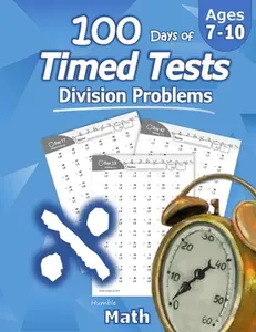 Humble Math - 100 Days of Timed Tests: Division: Ages 8-10, Math Drills, Digits 0-12, Reproducible Practice Problems, Grades 3-5, KS1 -- Humble Math, Paperback