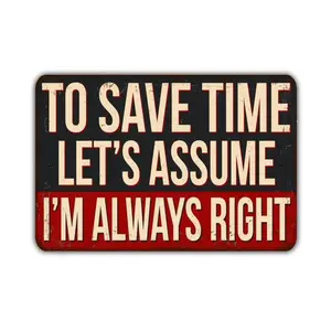 To Save Time Let's Assume I'm Always Right Sign Vintage Retro Rustic Patio Home Décor Gift Metal Print Present