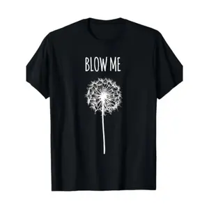 180g[100%cotton][ Fun Quote T-Shirt] Fun Blow Me Dandelion Flower Puff Quote T-Shirt for Men Women Gifts funny