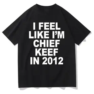 I Feel Like I'm Chief Keef in 2012 Graphic Print T-shirt Funny Rap Meme Tshirt Men Hip Hop T Shirts Men's Cotton Tees