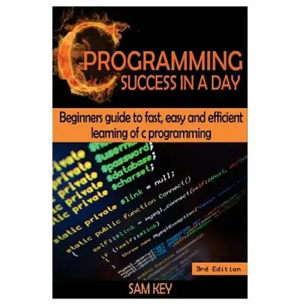 C Programming Success in a Day: Beginners' Guide to Fast, Easy and Efficient Learning of C Programming - Paperback
