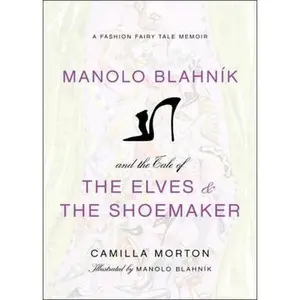 USED-Manolo Blahnik and the Tale of the Elves and the Shoemaker: A Fashion Fairy Tale Memoir by Morton, Camilla (Hardcover)