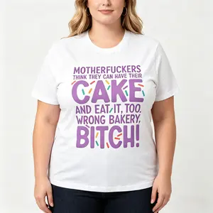 Motherfuckers Think They Can Have Their Cake And Eat It, Too. Wrong Bakery, Bitch. ~ Unisex Apparel Printed In The USA!Plus Size