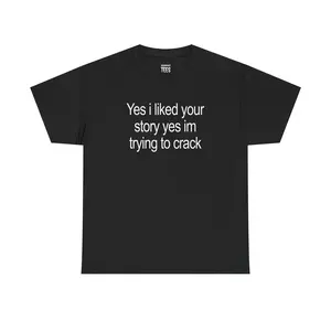 Yes I Liked Your Story Shirt - Funny Meme Tee, Unisex Cotton Tshirt
