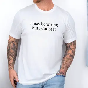 I May Be Wrong But I Doubt It T-Shirt – Funny Tee, Sweatshirt & Hoodie, Casual Cotton Tees, Crew Neck Graphic T-Shirt Sweatshirts