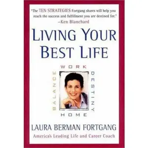USED-Living Your Best Life : Work, Home, Balance, Destiny: Ten Strategies for Getting from Where You Are to Where You're Meant to Be by Laura Berman Fortgang (Hardcover)