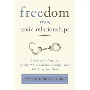 USED-Freedom from Toxic Relationships: Freedom from Toxic Relationships: Moving On from the Family, Work, and Relationship Issues That Bring You Down by Carruthers, Avril (Paperback)