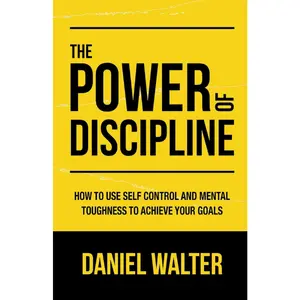 The Power of Discipline: How to Use Self Control and Mental Toughness to Achieve Your Goals Paperback – April 8, 2020