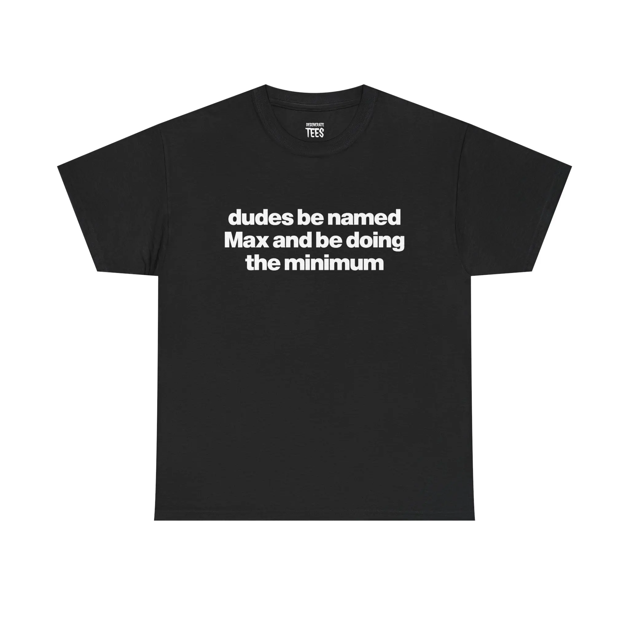 Dudes Be Named Max And Be Doing The Minimum Shirt - Funny Max T-Shirt, Unisex Cotton Tee