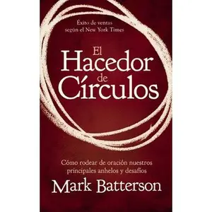 El Hacedor de Círculos: Cómo Rodear de Oración Nuestros Principales Anhelos Y Desafíos -- Mark Batterson, Paperback