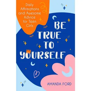 USED-Be True to Yourself: Daily Affirmations and Awesome Advice for Teen Girls (Gifts for Teen Girls, Teen and Young Adult Maturing and Bullying Issues) by Ford, Amanda (Paperback)