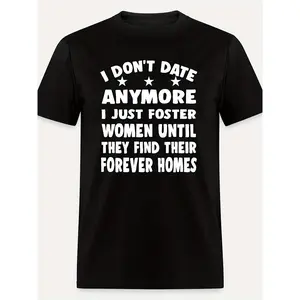 I Don't Date Anymore I Just Foster Women Until They Find Their Forever Homes - 1203 Funny Men's Short Sleeve Slogan T-Shirt Collection Black Made in USA Fitted Crew Neck Cotton Menswear Top Basic Print Streetwear Soft Straight Tshirt Crewneck