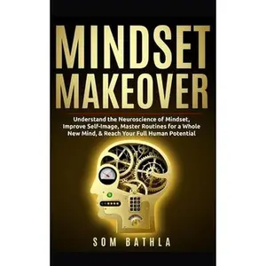 USED-Mindset Makeover: Understand the Neuroscience of Mindset, Improve Self-Image, Master Routines for a Whole New Mind, & Reach your Full Human Potential by Bathla, Som (Paperback)
