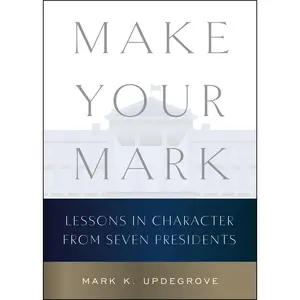 Make Your Mark: Lessons in Character from Seven Presidents by Mark K. Updegrove [Hardback Book]