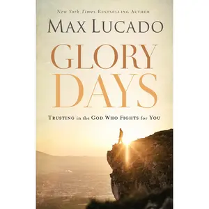 Glory Days: Trusting the God Who Fights for You by Max Lucado [Paperback Book]