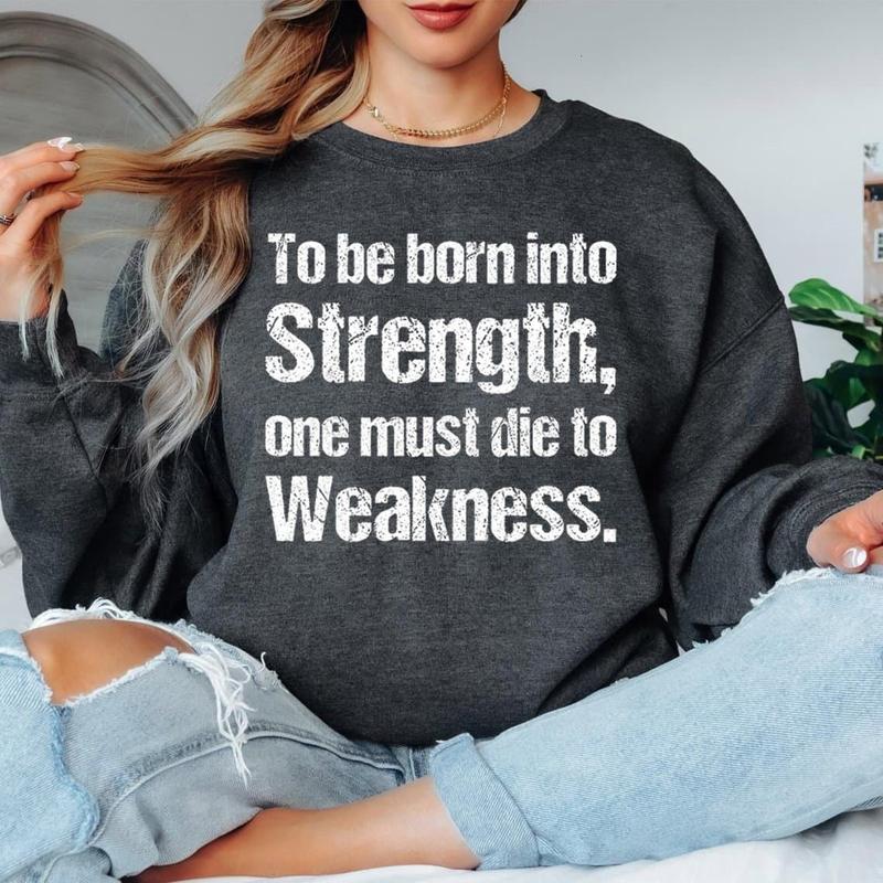 to be Born into Strength, one Must die to Weakness. Sweatshirt.png
