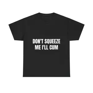 Don't Squeeze Me I'll Cum Heavy Cotton Tee