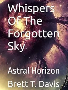 Brett T. Davis - Whispers of The Forgotten Sky: Astral Horizon - paperback Book from Wormhole Library