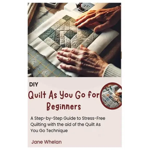 Diy Quilt As You Go for Beginners: A Step-by-Step Guide to Stress-Free Quilting with the aid of the Quilt As You Go Technique - Paperback