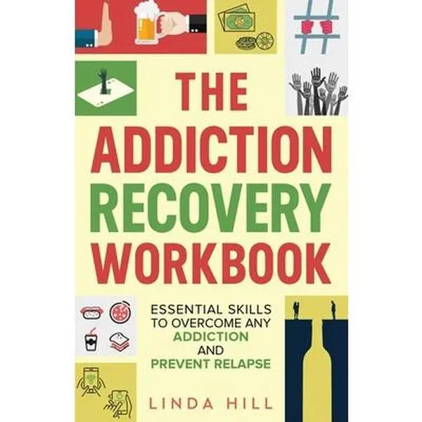 The Addiction Recovery Workbook: Guided Journal with Essential Skills to Overcome Any Addiction and Prevent Relapse (Mental Wellness Book 7) - Linda Hill, Paperback