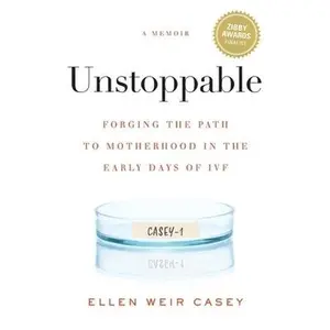 USED-Unstoppable: Forging the Path to Motherhood in the Early Days of IVF by Casey, Ellen Weir (Paperback)
