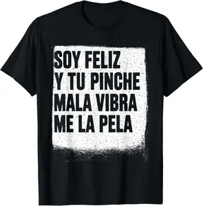 100% cotton Unisex Soy Feliz Y Tu Pinche Mala Vibra Me La Pela T-Shirt