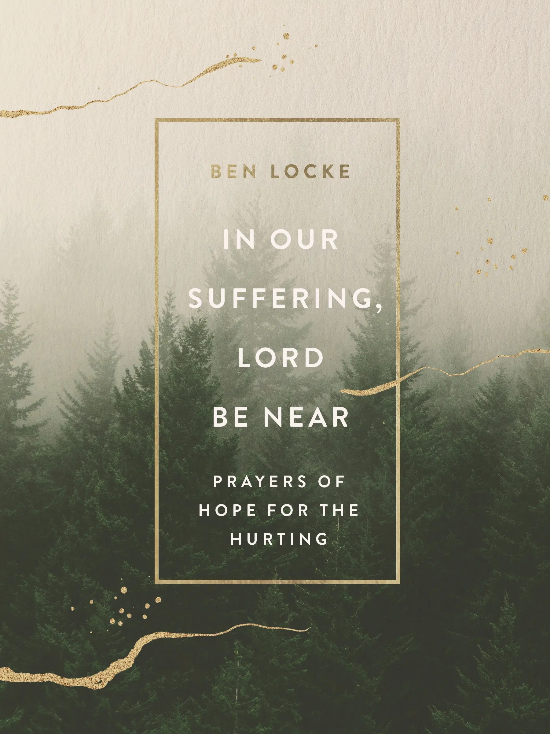 In Our Suffering, Lord Be Near: Prayers of Hope for the Hurting by Ben Locke [Hardback Book]