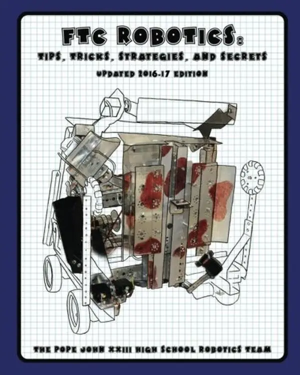 USED-FTC Robotics: Tips, Tricks, Strategies, and Secrets:: Updated 2016-17 Edition by The Pope John XXIII High School Robotics Team (Paperback)