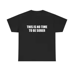 This Is No Time To Be Sober Unisex Tee Y2K Iconic Funny It Girl Meme Shirt Sassy Sarcastic Unhinged Cute Party Bar Top Gift, Adult funny T-shirt, Gift for Woman and Man