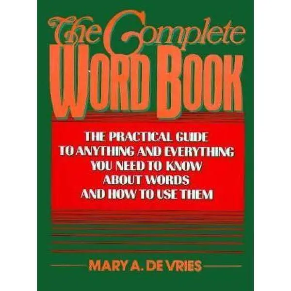 USED-The Complete Word Book: The Practical Guide to Anything and Everything You Need to Know About Words and How to Use Them by Mary A. De Vries (Hardcover)