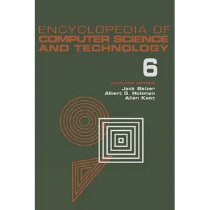 Encyclopedia of Computer Science and Technology, Volume 6: Computer Selection Criteria to Curriculum Committee on Computer Science - Hardcover