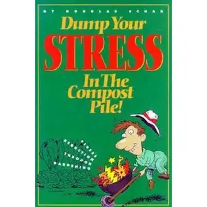 USED-Dump Your Stress in the Compost Pile: Stress Reduction Through Gardening by Douglas Schar (Paperback)