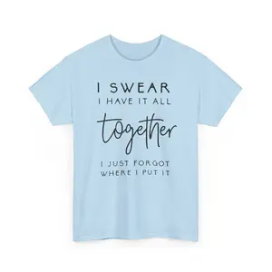 I Swear I Have It All Together T-Shirt | Funny Quote Tee