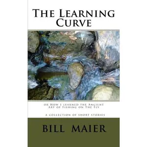 USED-The Learning Curve: or How I learned the Ancient Art of Fishing on The Fly a collection of short stories by Bill D. Maier (Paperback)