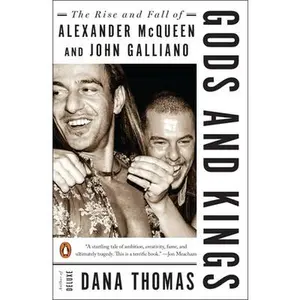 Gods and Kings: The Rise and Fall of Alexander McQueen and John Galliano -- Dana Thomas - Paperback