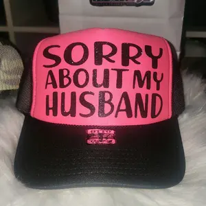 sorry about my husband trucker hat