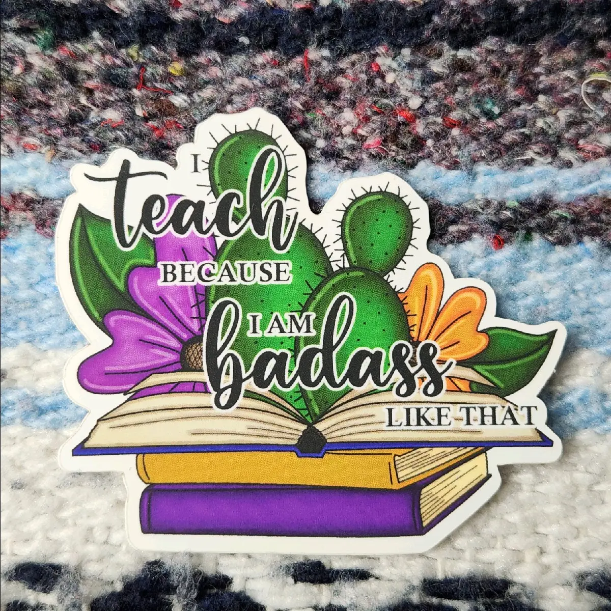 I Teach Because I am a Badass Like That Sticker.