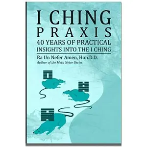 USED Book - I Ching Praxis: 40 Years of Practical Insights Into the I Ching by Ra Un Nefer Amen (Paperback)