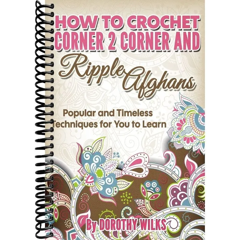 How to Crochet Corner 2 Corner and Ripple Afghans: Popular and Timeless Techniques for You to Learn